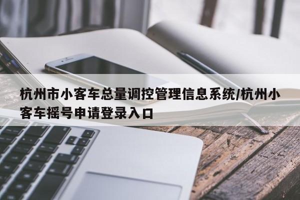 杭州市小客车总量调控管理信息系统/杭州小客车摇号申请登录入口