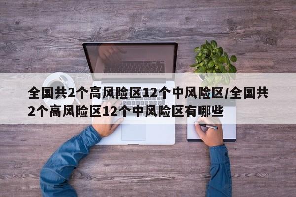 全国共2个高风险区12个中风险区/全国共2个高风险区12个中风险区有哪些