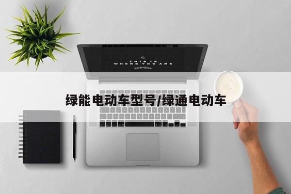绿能电动车型号/绿通电动车