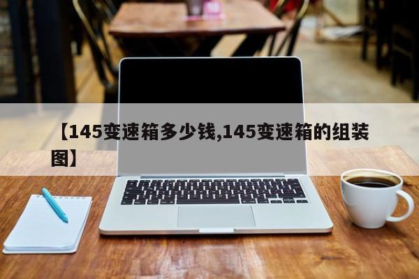 【145变速箱多少钱,145变速箱的组装图】