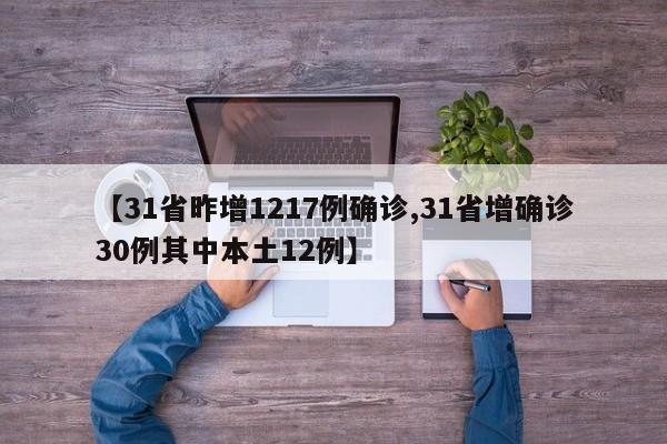 【31省昨增1217例确诊,31省增确诊30例其中本土12例】