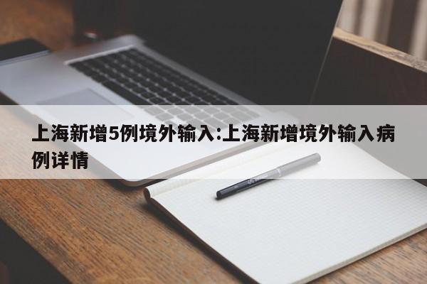 上海新增5例境外输入:上海新增境外输入病例详情