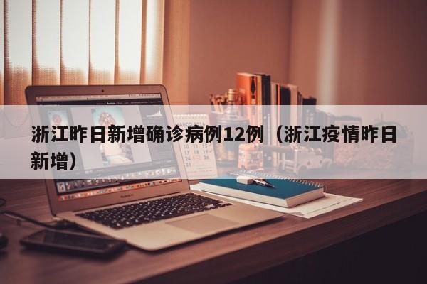 浙江昨日新增确诊病例12例(浙江疫情昨日新增)