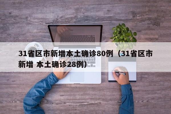 31省区市新增本土确诊80例(31省区市新增 本土确诊28例)