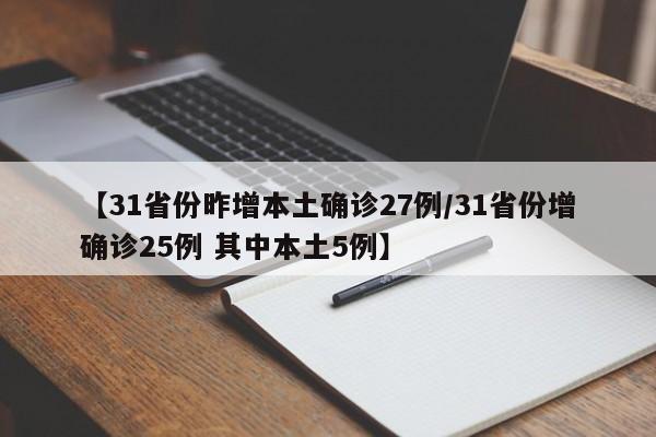 【31省份昨增本土确诊27例/31省份增确诊25例 其中本土5例】