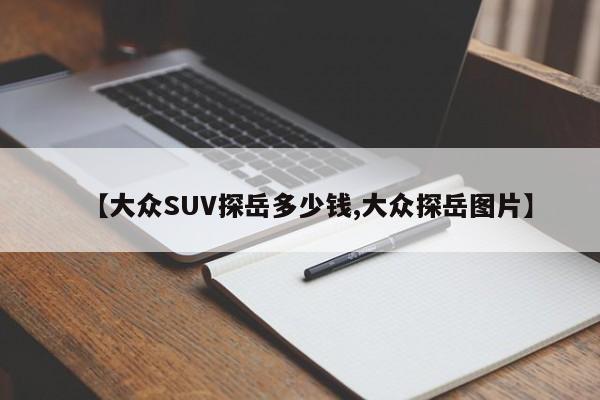 【大众SUV探岳多少钱,大众探岳图片】