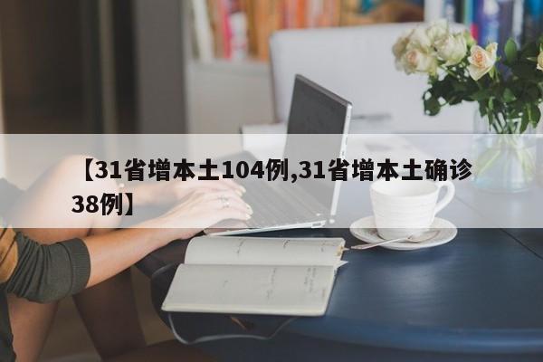 【31省增本土104例,31省增本土确诊38例】