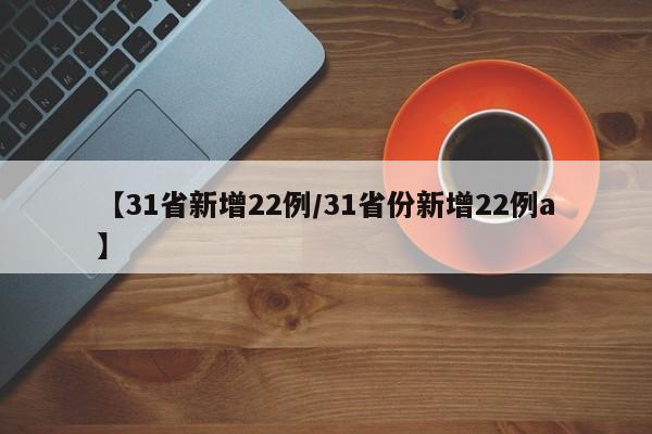 【31省新增22例/31省份新增22例a】