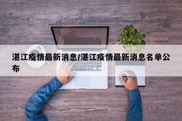 湛江疫情最新消息/湛江疫情最新消息名单公布