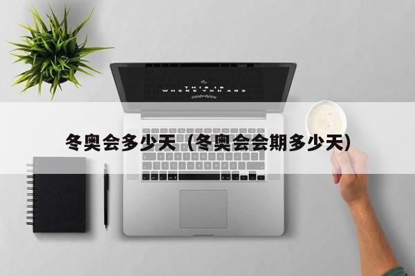 冬奥会多少天(冬奥会会期多少天)