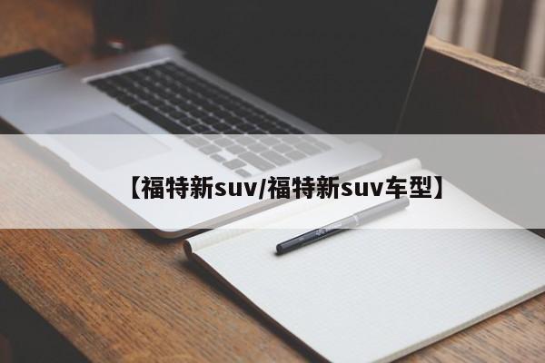 【福特新suv/福特新suv车型】