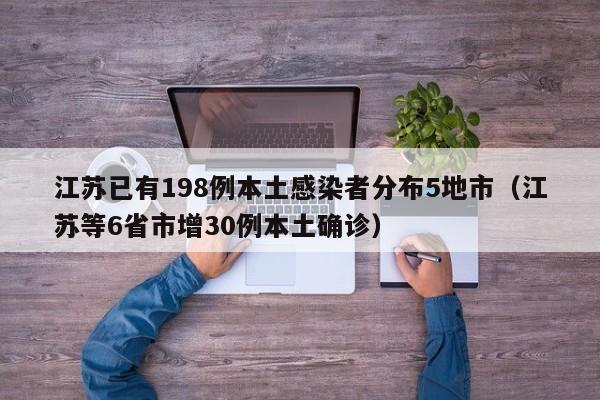 江苏已有198例本土感染者分布5地市(江苏等6省市增30例本土确诊)