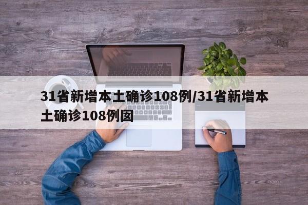 31省新增本土确诊108例/31省新增本土确诊108例囡