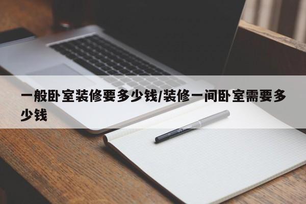 一般卧室装修要多少钱/装修一间卧室需要多少钱