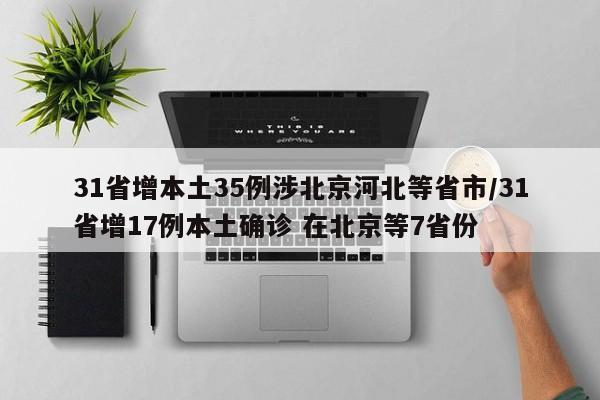 31省增本土35例涉北京河北等省市/31省增17例本土确诊 在北京等7省份