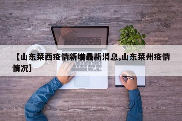 【山东莱西疫情新增最新消息,山东莱州疫情情况】