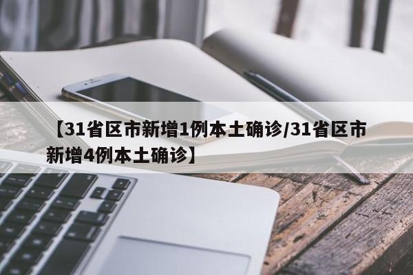 【31省区市新增1例本土确诊/31省区市新增4例本土确诊】