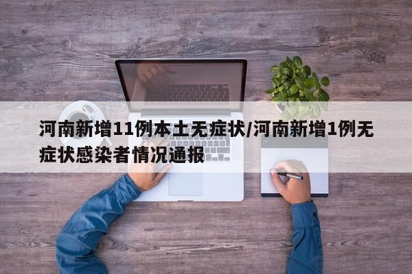 河南新增11例本土无症状/河南新增1例无症状感染者情况通报