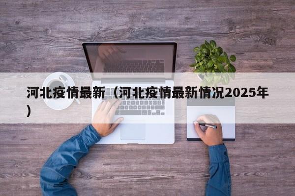 河北疫情最新(河北疫情最新情况2025年)