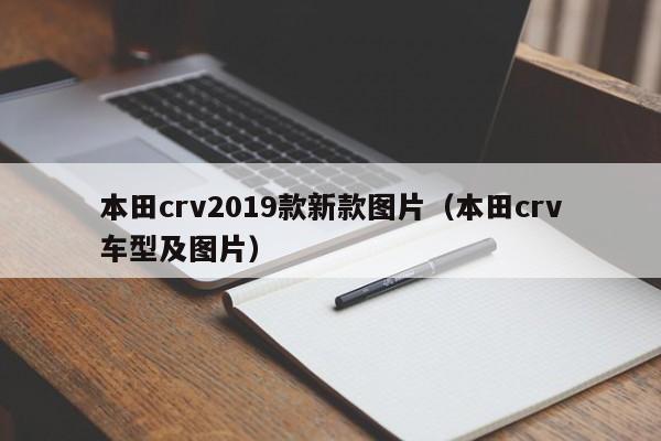 本田crv2019款新款图片(本田crv车型及图片)