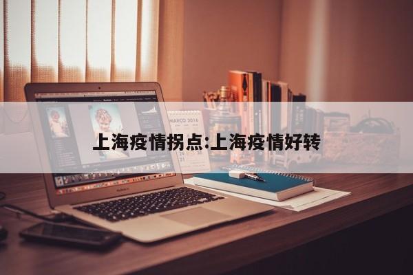 上海疫情拐点:上海疫情好转