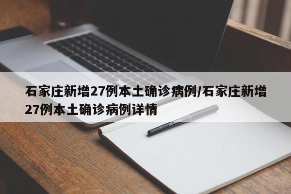 石家庄新增27例本土确诊病例/石家庄新增27例本土确诊病例详情