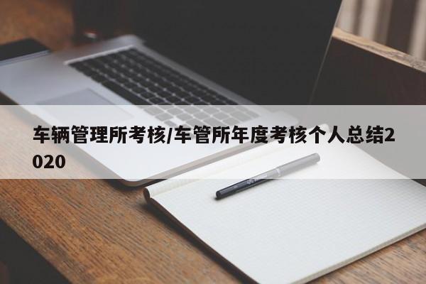 车辆管理所考核/车管所年度考核个人总结2020