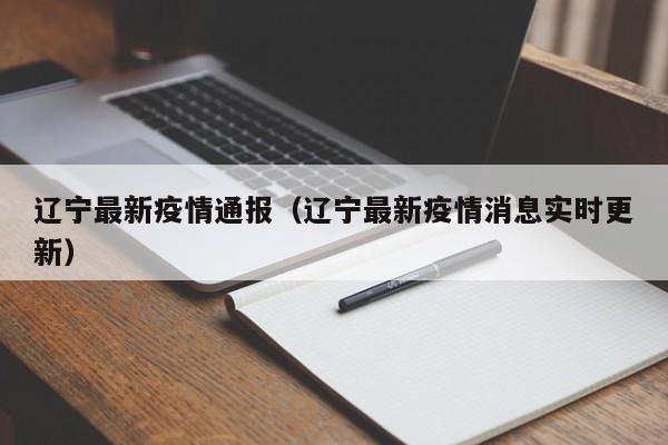 辽宁最新疫情通报(辽宁最新疫情消息实时更新)