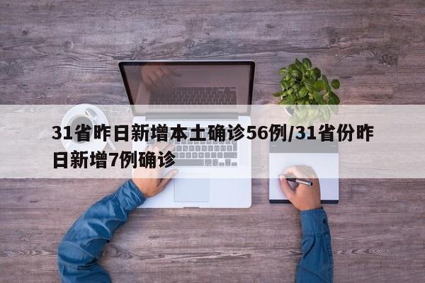 31省昨日新增本土确诊56例/31省份昨日新增7例确诊