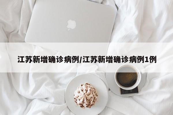 江苏新增确诊病例/江苏新增确诊病例1例
