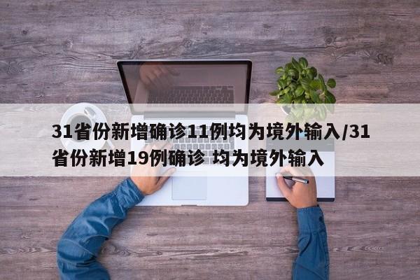 31省份新增确诊11例均为境外输入/31省份新增19例确诊 均为境外输入