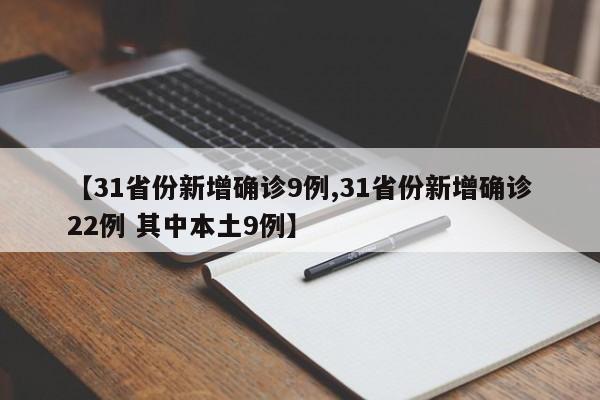 【31省份新增确诊9例,31省份新增确诊22例 其中本土9例】