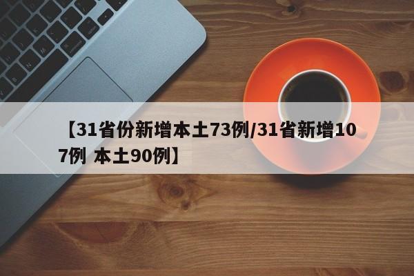 【31省份新增本土73例/31省新增107例 本土90例】