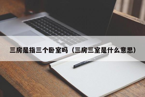 三房是指三个卧室吗(三房三室是什么意思)
