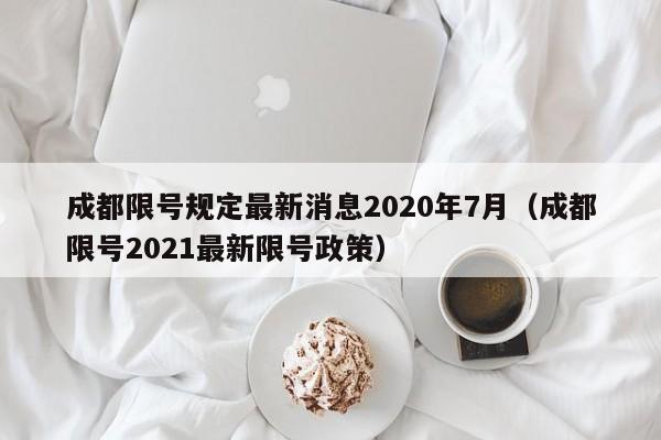 成都限号规定最新消息2020年7月(成都限号2021最新限号政策)