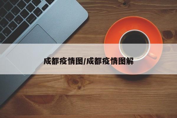 成都疫情图/成都疫情图解