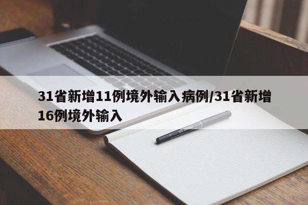 31省新增11例境外输入病例/31省新增16例境外输入