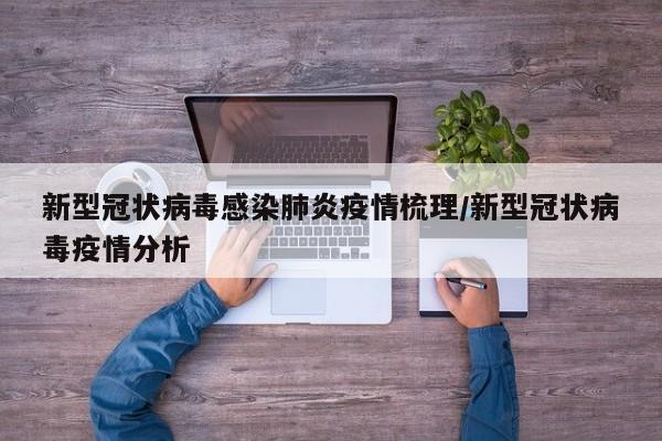 新型冠状病毒感染肺炎疫情梳理/新型冠状病毒疫情分析