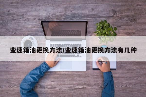 变速箱油更换方法/变速箱油更换方法有几种