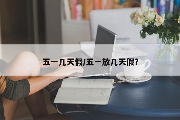 五一几天假/五一放几天假?