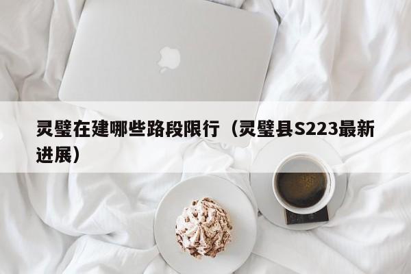 灵璧在建哪些路段限行(灵璧县S223最新进展)