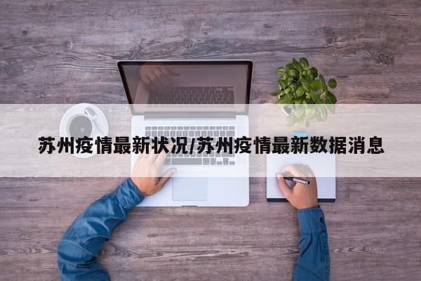 苏州疫情最新状况/苏州疫情最新数据消息