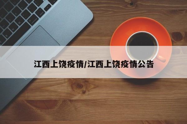 江西上饶疫情/江西上饶疫情公告