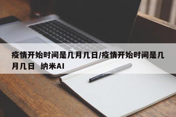 疫情开始时间是几月几日/疫情开始时间是几月几日 纳米AI